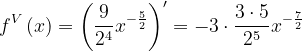 \dpi{120} f^{V}\left ( x \right )=\left ( \frac{9}{2^{4}}x^{-\frac{5}{2}} \right )'=-3\cdot \frac{3\cdot 5}{2^{5}}x^{-\frac{7}{2}}